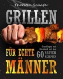 [eBook GRATIS] Grillen für echte Männer: Grundlagen und Kochbuch mit den 60 besten Rezepten für jeden Anlass (Fleisch, Fisch, Salate, vegetarische Gerichte, Marinaden, Saucen & Dips)